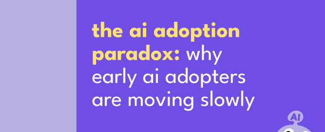 The AI Adoption Paradox: Why Early AI Adopters Are Moving Slowly
